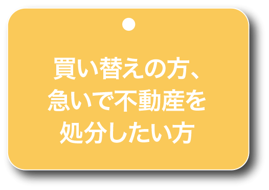 買い替えの方、急いで不動産を処分したい方